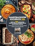Dampfbackofen Kochbuch XXL: Mehr als 120 einzigartige Rezepte, perfekt optimiert für die Dampfgarer-Funktion | Inklusive Tipps & Tricks für den optimalen Umgang mit dem revolutionären Backofen